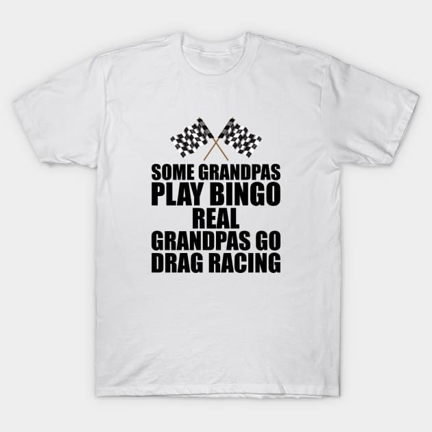 Some grandpas play bingo real grandpas go drag racing T-Shirt by KC Happy Shop